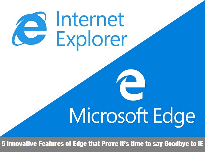 5 Innovative Features of Edge that prove it’s time to say Goodbye to IE